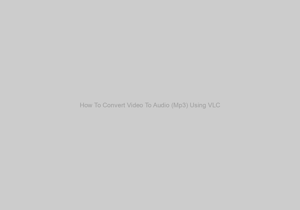 How To Convert Video To Audio (Mp3) Using VLC